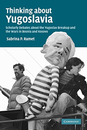 Sabrina Ramet Thinking About Yugoslavia, Scholarly Debates About The Yugoslav Breakup And The Wars In Bosnia And Kosovo