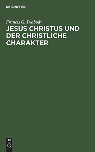 Jesus Christus und der christliche Charakter: Vorlesungen aus Anlaß des deutsch-amerikanischen Gelehrtenaustausches in englischer Sprache gehalten an ... Berlin während des Wintersemesters 1905/6