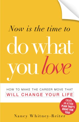 Now is the Time to Do What You Love: How to Make the Career Move that Will Change Your Life