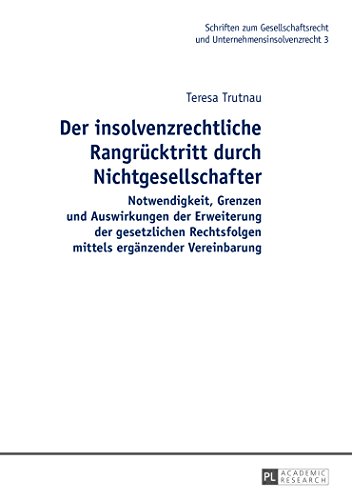 Der insolvenzrechtliche Rangrücktritt durch Nichtgesellschafter: Notwendigkeit, Grenzen und Auswirkungen der Erweiterung der gesetzlichen Rechtsfolgen ... Und Unternehmensinsolvenzre)