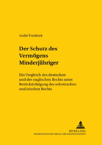 Der Schutz des Vermögens Minderjähriger: Ein Vergleich des deutschen und des englischen Rechts unter Berücksichtigung des schottischen und irischen ... / Comparative and International Law Studies)