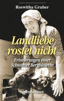 Landliebe rostet nicht - Erinnerungen einer Schweizer Bergbäuerin