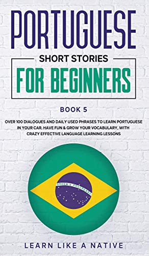 Portuguese Short Stories for Beginners Book 5: Over 100 Dialogues & Daily Used Phrases to Learn Portuguese in Your Car. Have Fun & Grow Your ... (Brazilian Portuguese for Adults, Band 5)