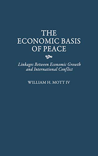 The Economic Basis of Peace: Linkages Between Economic Growth and International Conflict (Contributions in Economics & Economic History)