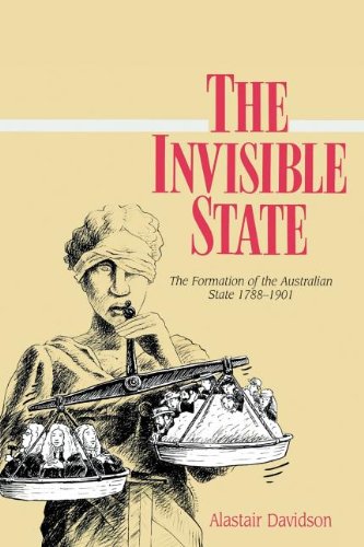 The Invisible State: The Formation of the Australian State: The Formation of the Australian State, 1788-1901 (Studies in Australian History)