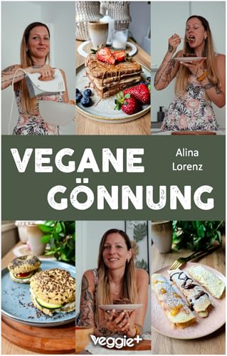 Vegane Gönnung: Das Genießer-Kochbuch mit 60 veganen Rezepten für alle, die sich etwas gönnen möchten (100 % pflanzlich, zuckerreduziert und umwerfend lecker)