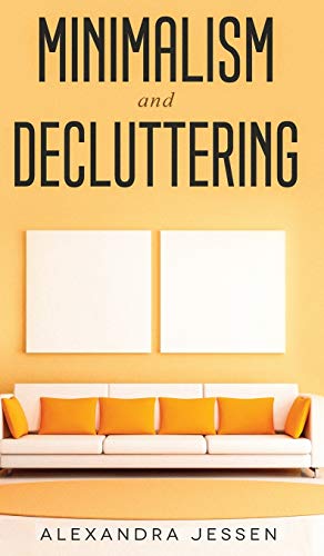Minimalism and Decluttering Discover the secrets on How to live a meaningful life and Declutter your Home, Budget, Mind and Life with the Minimalist ... life and Declutter your Home, Budget, Mind