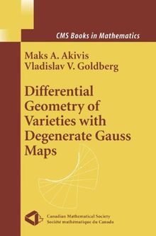 Differential Geometry of Varieties with Degenerate Gauss Maps (CMS Books in Mathematics)