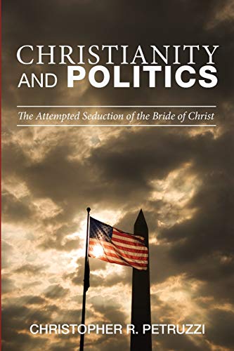 Christianity and Politics: The Attempted Seduction of the Bride of Christ