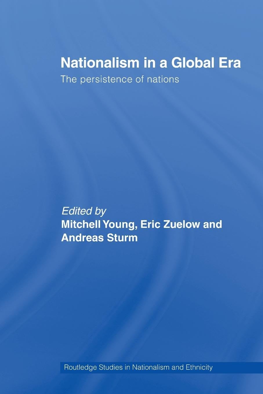 Nationalism in a Global Era: The Persistence of Nations (Nationalism and Ethnicity/Routledge Studies in Nationalism and Ethnicity)