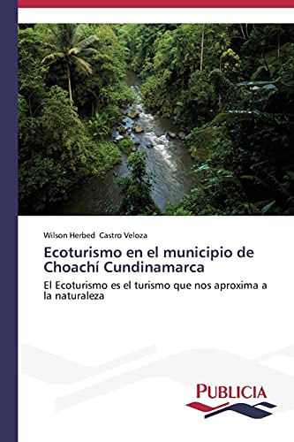 Ecoturismo en el municipio de Choachí Cundinamarca: El Ecoturismo es el turismo que nos aproxima a la naturaleza