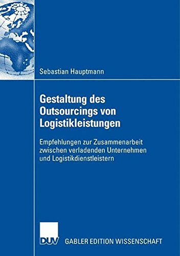 Gestaltung des Outsourcings von Logistikleistungen: Empfehlungen zur Zusammenarbeit zwischen verladenden Unternehmen und Logistikdienstleistern (German Edition)