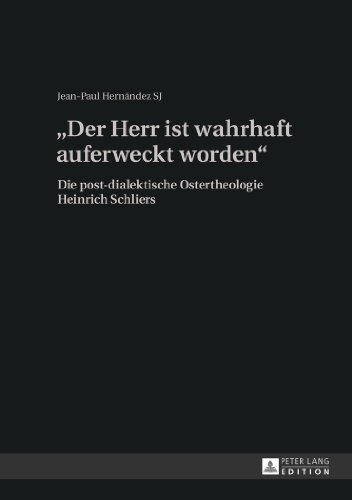 «Der Herr ist wahrhaft auferweckt worden»: Die post-dialektische Ostertheologie Heinrich Schliers