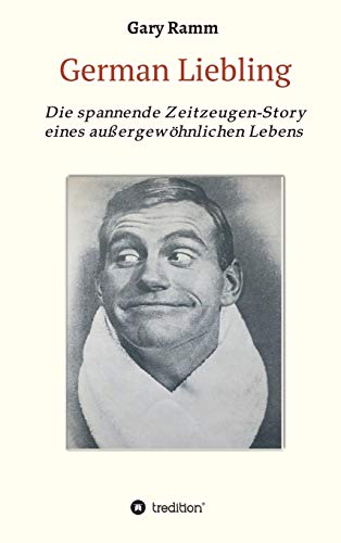 German Liebling: Die spannende Zeitzeugen-Story eines außergewöhnlichen Lebens