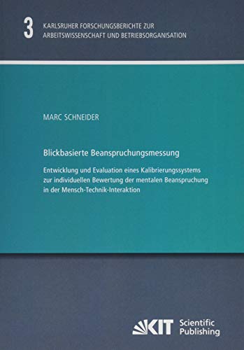 Blickbasierte Beanspruchungsmessung : Entwicklung und Evaluation eines Kalibrierungssystems zur individuellen Bewertung der mentalen Beanspruchung in ... Arbeitswissenschaft und Betriebsorganisation)