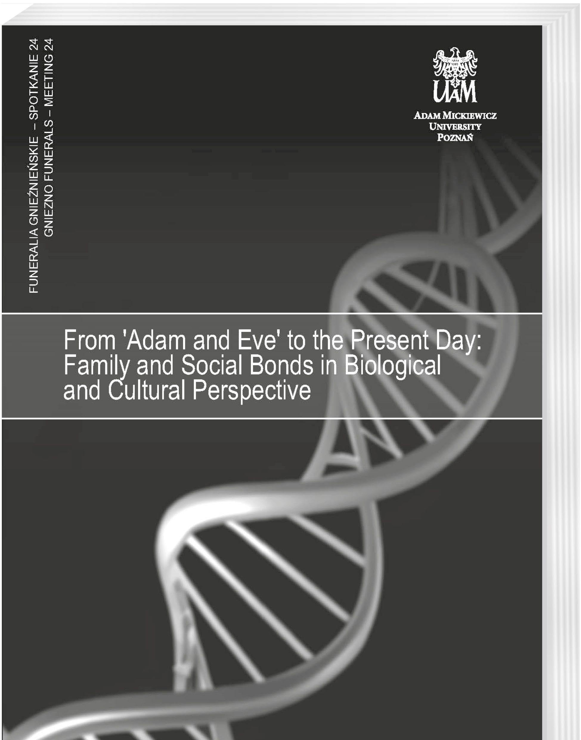 From 'Adam and Eve' to the Present Day: Family and Social Bonds in Biological and Cultural Perspective: FUNERALIA GNIEŹNIEŃSKIE - SPOTKANIE 24 / ... SPOTKANIE 24 / GNIEZNO FUNERALIA - MEETING 24