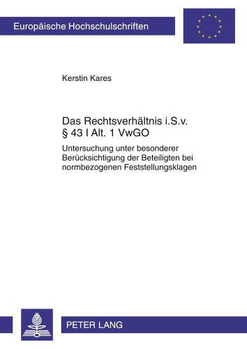Das Rechtsverhältnis i. S. v. § 43 I Alt. 1 VwGO: Untersuchung unter besonderer Berücksichtigung der Beteiligten bei normbezogenen Feststellungsklagen ... / Publications Universitaires Européennes)