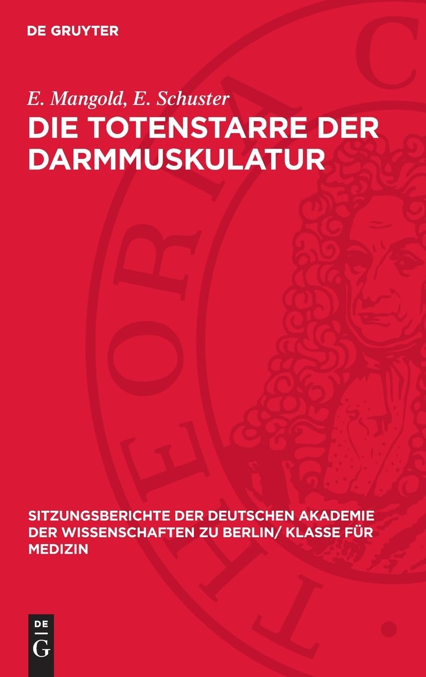 Die Totenstarre der Darmmuskulatur (Sitzungsberichte der Deutschen Akademie der Wissenschaften zu Berlin/ Klasse für Medizin, 1952,1)