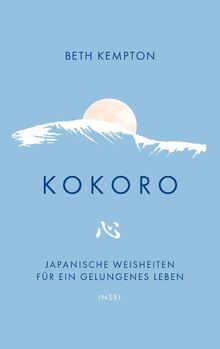Kokoro: Japanische Weisheiten für ein gelungenes Leben | Wie finden wir Ruhe und Schönheit im Chaos?