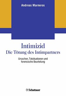 Intimizid - Die Tötung des Intimpartners: Ursachen, Tatsituationen und forensische Beurteilung