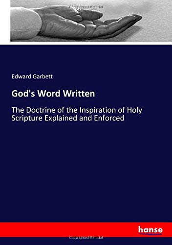 God's Word Written: The Doctrine of the Inspiration of Holy Scripture Explained and Enforced