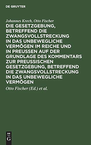 Die Gesetzgebung, betreffend die Zwangsvollstreckung in das unbewegliche Vermögen im Reiche und in Preussen auf der Grundlage des Kommentars zur ... in das unbewegliche Vermögen