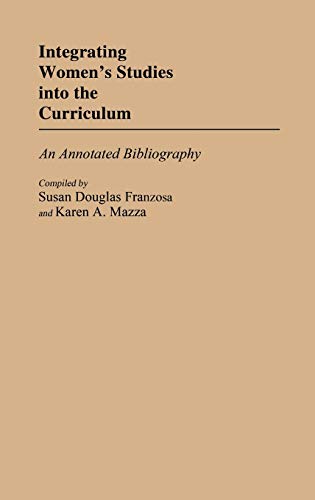 Integrating Women's Studies Into the Curriculum: An Annotated Bibliography (Bibliographies and Indexes in Education, Band 1)