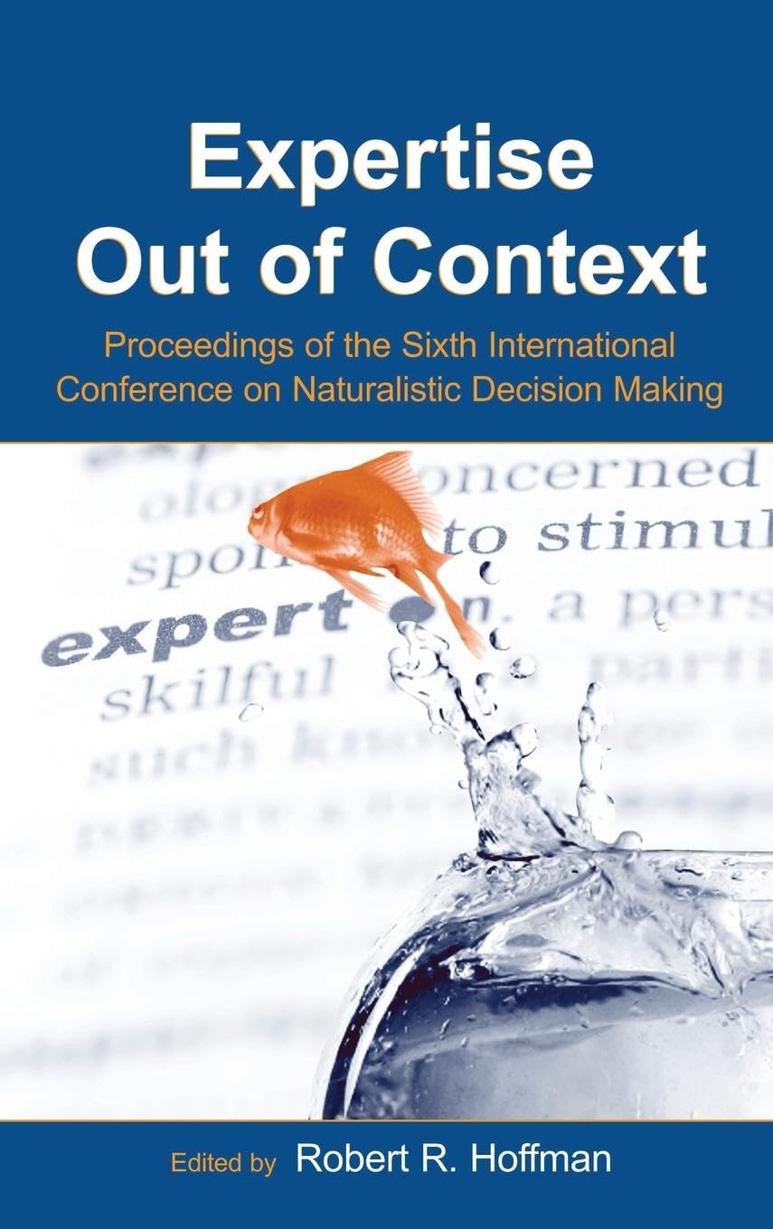 Expertise Out of Context: Proceedings of the Sixth International Conference on Naturalistic Decision Making (Expertise: Research and Applications)