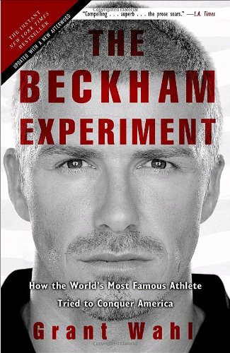 The Beckham Experiment: How the World's Most Famous Athlete Tried to Conquer America