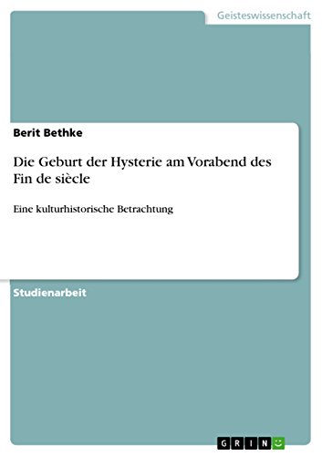 Die Geburt der Hysterie am Vorabend des Fin de siècle: Eine kulturhistorische Betrachtung
