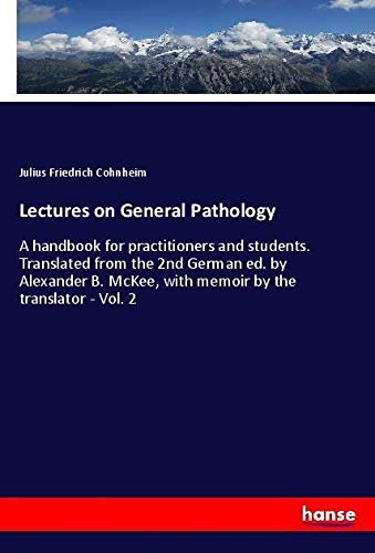 Lectures on General Pathology: A handbook for practitioners and students. Translated from the 2nd German ed. by Alexander B. McKee, with memoir by the translator - Vol. 2