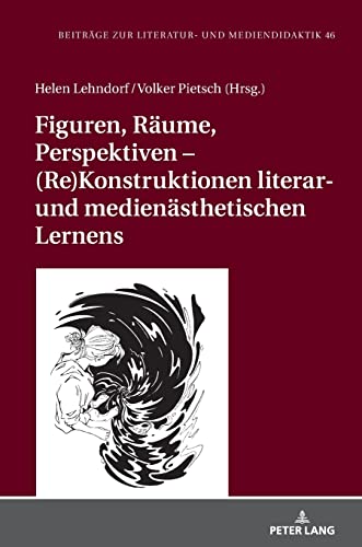 Figuren, Räume, Perspektiven – (Re)Konstruktionen literar- und medienästhetischen Lernens (Beiträge zur Literatur- und Mediendidaktik)
