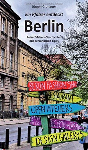 Ein Pfälzer entdeckt Berlin: Reise-Erlebnis-Geschichten mit persönlichen Tipps