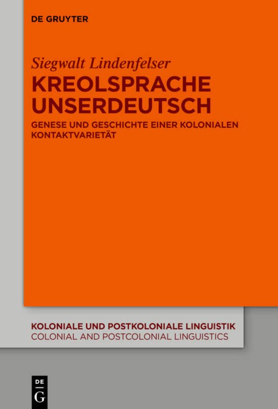 Kreolsprache Unserdeutsch: Genese und Geschichte einer kolonialen Kontaktvarietät (Koloniale und Postkoloniale Linguistik / Colonial and Postcolonial Linguistics (KPL/CPL), 17)