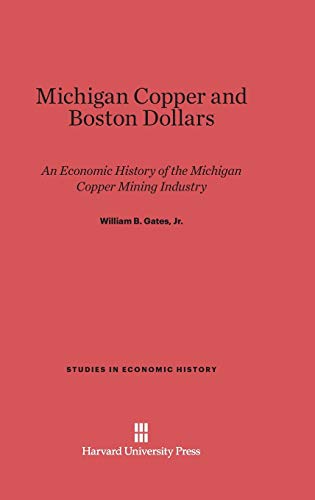 Michigan Copper and Boston Dollars: An Economic History of the Michigan Copper Mining Industry (Studies in Economic History, Band 2)