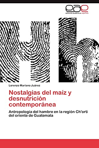 Nostalgias del maíz y desnutrición contemporánea: Antropología del hambre en la región Ch'orti del oriente de Guatemala