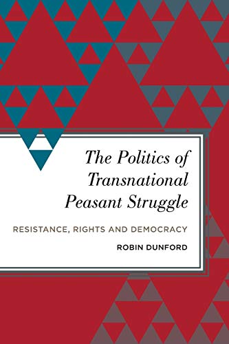Politics of Transnational Peasant Struggle, The: Resistance, Rights and Democracy (Radical Subjects in International Politics)