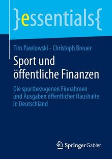 Sport und öffentliche Finanzen: Die sportbezogenen Einnahmen und Ausgaben öffentlicher Haushalte in Deutschland (essentials)