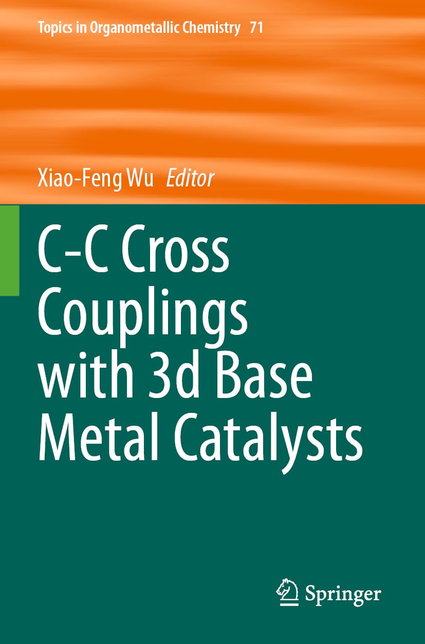 C-C Cross Couplings with 3d Base Metal Catalysts (Topics in Organometallic Chemistry, Band 71)