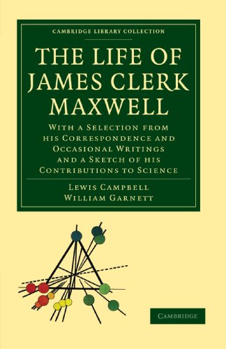 The Life of James Clerk Maxwell: With a Selection from his Correspondence and Occasional Writings and a Sketch of his Contributions to Science (Cambridge Library Collection - Physical Sciences)