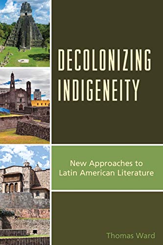 Decolonizing Indigeneity: New Approaches to Latin American Literature (Latin American Decolonial and Postcolonial Literature)