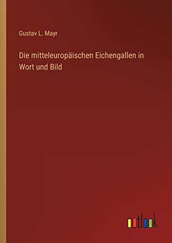 Die mitteleuropäischen Eichengallen in Wort und Bild