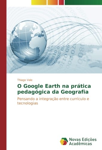 O Google Earth na prática pedagógica da Geografia: Pensando a integração entre currículo e tecnologias
