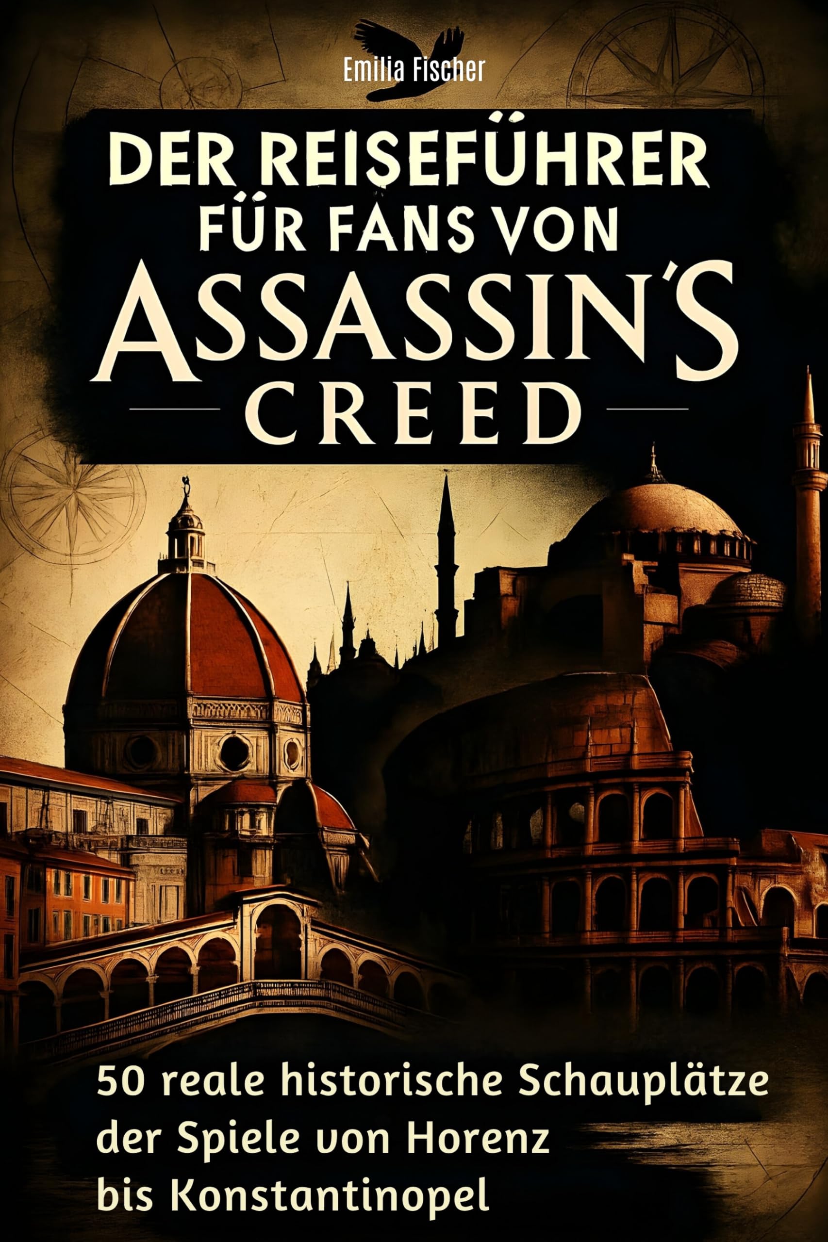 Der Reiseführer für Fans von Assassin's Creed: 50 reale historische Schauplätze der Spiele von Florenz bis Konstantinopel
