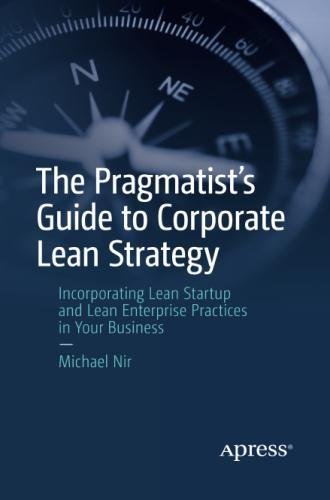 The Pragmatist's Guide to Corporate Lean Strategy: Incorporating Lean Startup and Lean Enterprise Practices in Your Business