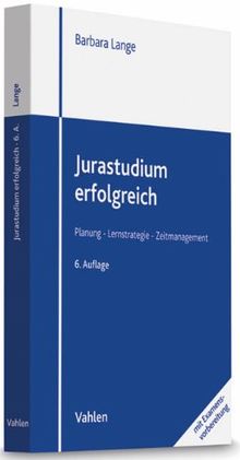 Jurastudium erfolgreich: Planung - Lernstrategie - Zeitmanagement: (mit Examensvorbereitung)