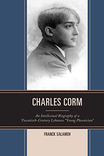 Charles Corm: An Intellectual Biography of a Twentieth-Century Lebanese Young Phoenician (Levant and Near East)