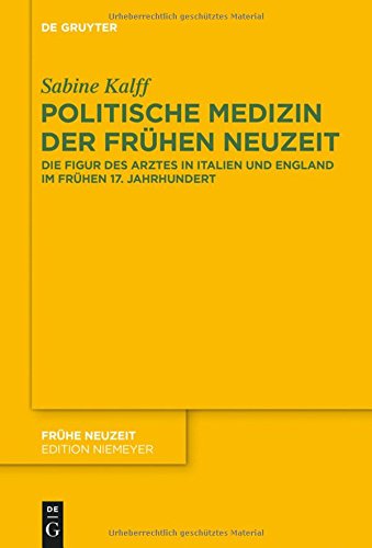 Politische Medizin der Frühen Neuzeit: Die Figur des Arztes in Italien und England im frühen 17. Jahrhundert (Frühe Neuzeit, Band 189)