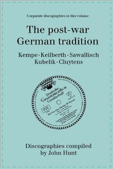 The Post-War German Tradition. 5 Discographies. Rudolf Kempe, Joseph Keilberth, Wolfgang Sawallisch, Rafael Kubelik, Andre Cluytens. [1996]