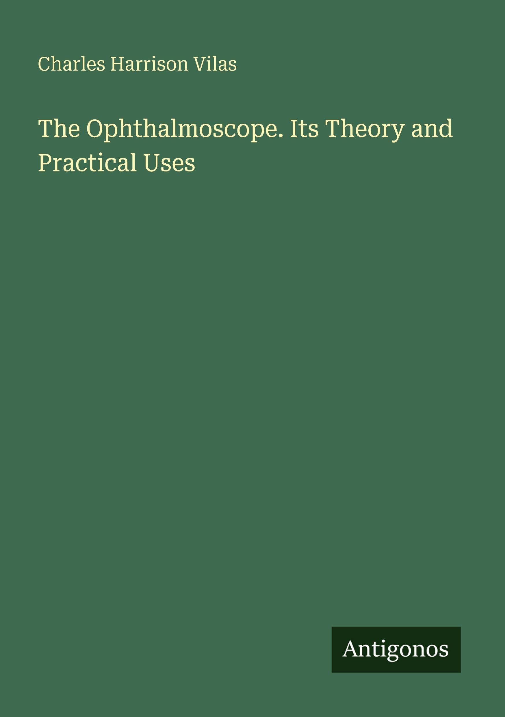 The Ophthalmoscope. Its Theory and Practical Uses